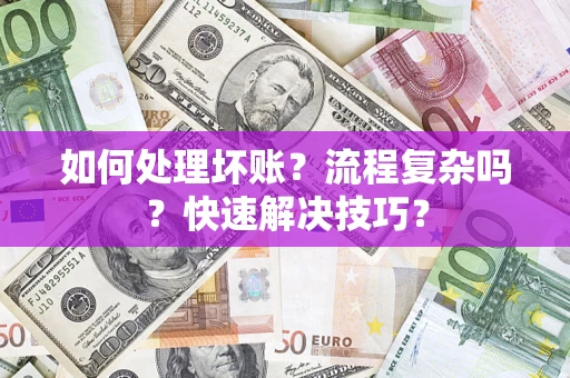 武汉如何处理坏账？流程复杂吗？快速解决技巧？