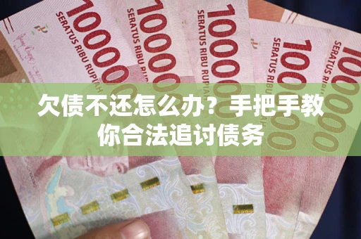 武汉欠债不还怎么办？手把手教你合法追讨债务