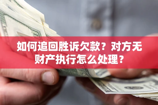武汉如何追回胜诉欠款？对方无财产执行怎么处理？