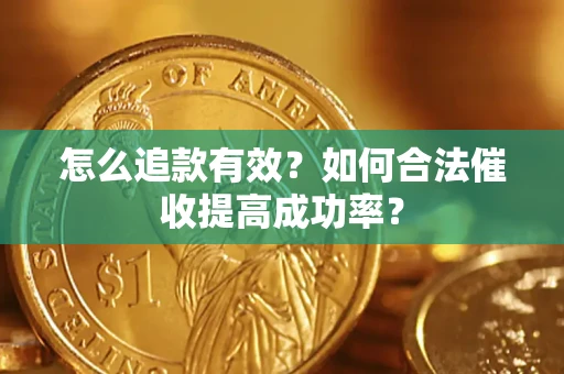 武汉怎么追款有效？如何合法催收提高成功率？