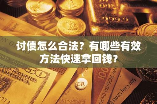 武汉讨债怎么合法？有哪些有效方法快速拿回钱？