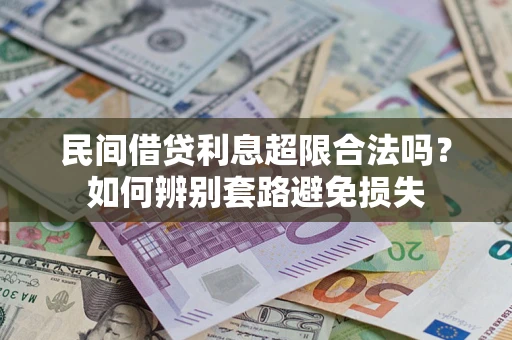 武汉民间借贷利息超限合法吗？如何辨别套路避免损失