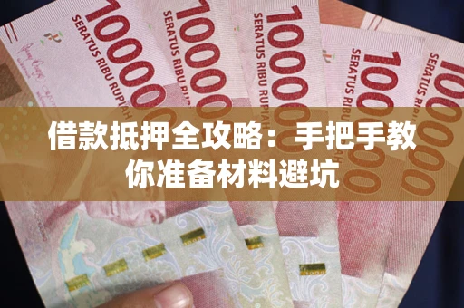 武汉借款抵押全攻略：手把手教你准备材料避坑