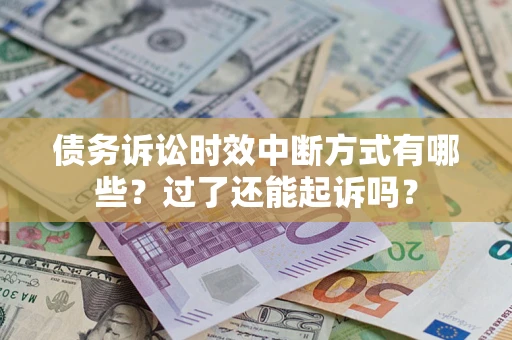 武汉债务诉讼时效中断方式有哪些？过了还能起诉吗？