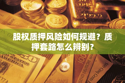 武汉股权质押风险如何规避？质押套路怎么辨别？