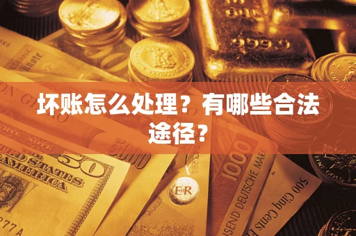 武汉坏账怎么处理？有哪些合法途径？