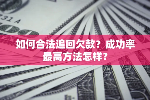 武汉如何合法追回欠款？成功率最高方法怎样？