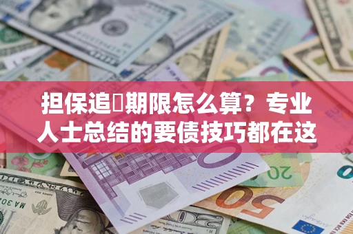 武汉担保追償期限怎么算？专业人士总结的要债技巧都在这里了