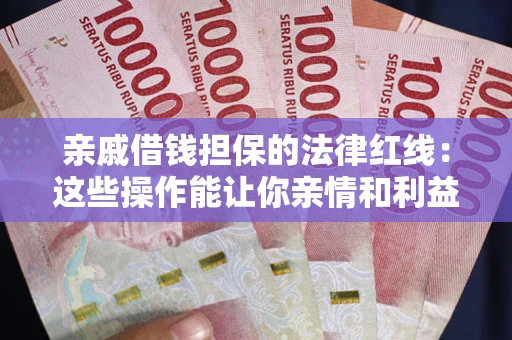 武汉亲戚借钱担保的法律红线：这些操作能让你亲情和利益两不误