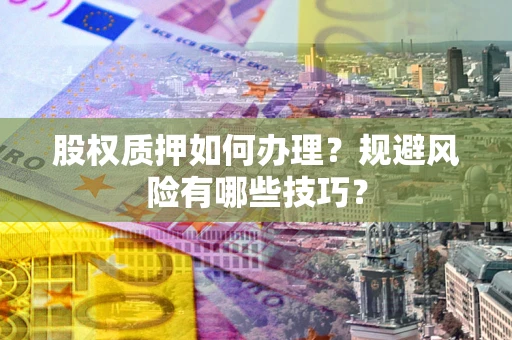 武汉股权质押如何办理？规避风险有哪些技巧？