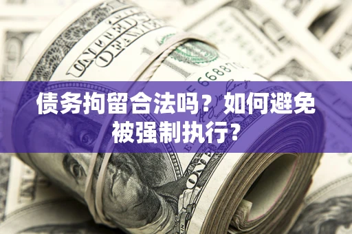 武汉债务拘留合法吗？如何避免被强制执行？