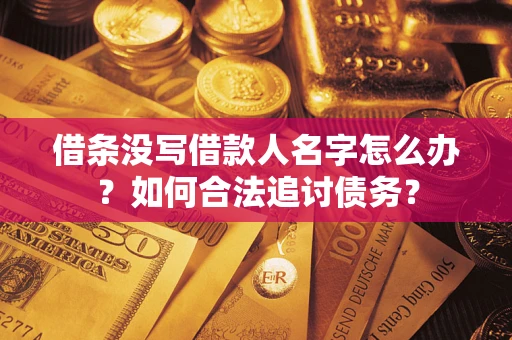 武汉借条没写借款人名字怎么办？如何合法追讨债务？