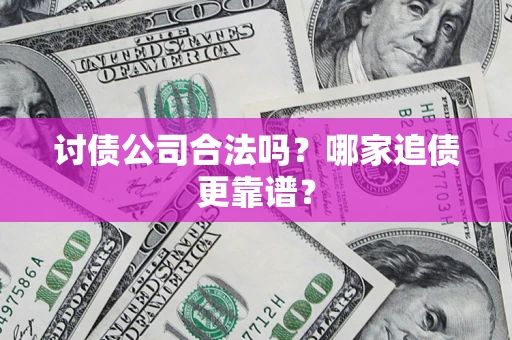 武汉讨债公司合法吗？哪家追债更靠谱？