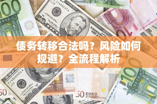 武汉债务转移合法吗？风险如何规避？全流程解析