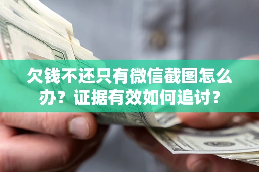 武汉欠钱不还只有微信截图怎么办？证据有效如何追讨？