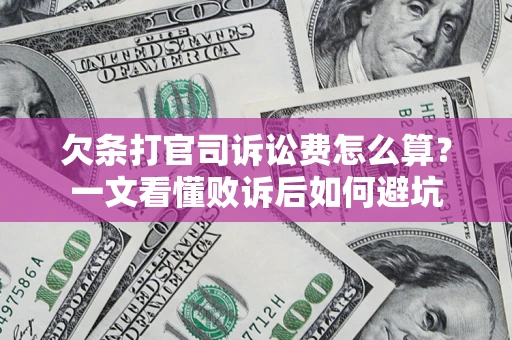 武汉欠条打官司诉讼费怎么算？一文看懂败诉后如何避坑