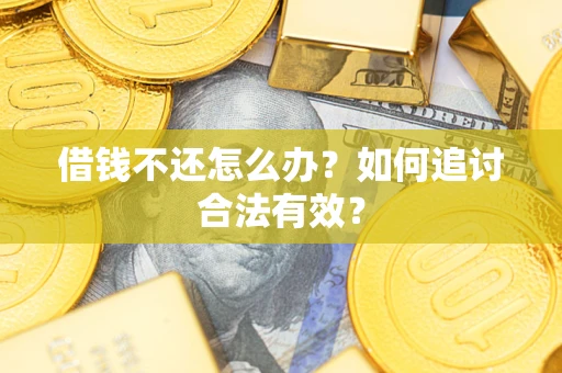 武汉借钱不还怎么办？如何追讨合法有效？