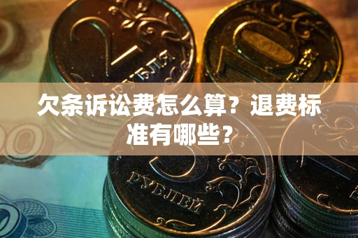 武汉欠条诉讼费怎么算？退费标准有哪些？