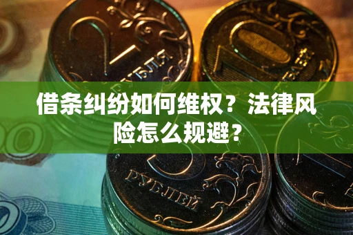 武汉借条纠纷如何维权？法律风险怎么规避？