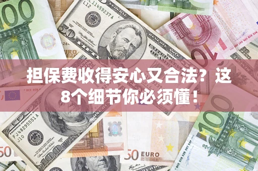 武汉担保费收得安心又合法？这8个细节你必须懂！