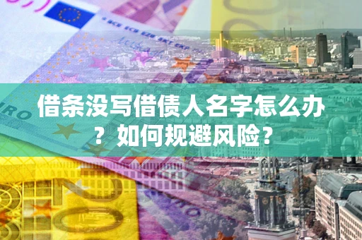 武汉借条没写借债人名字怎么办？如何规避风险？