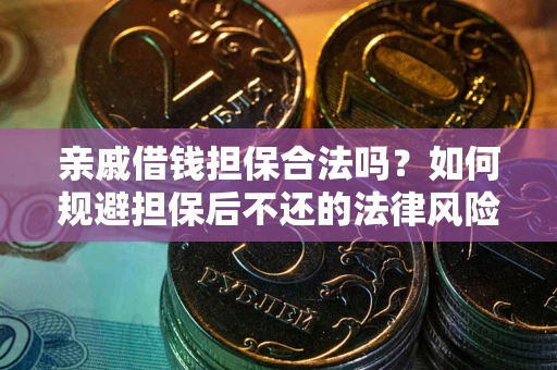 武汉亲戚借钱担保合法吗？如何规避担保后不还的法律风险？