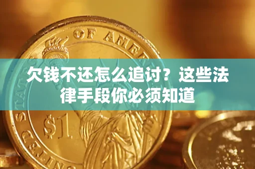 武汉欠钱不还怎么追讨？这些法律手段你必须知道