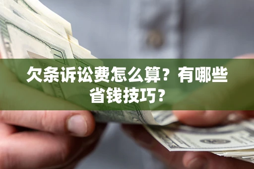 武汉欠条诉讼费怎么算？有哪些省钱技巧？