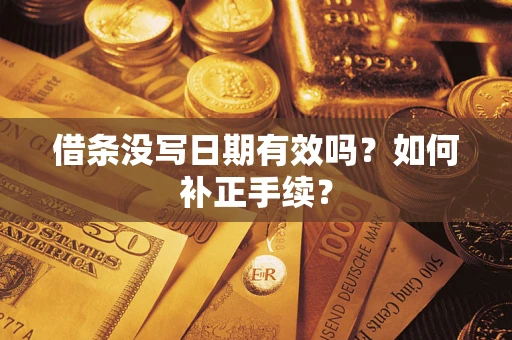 武汉借条没写日期有效吗？如何补正手续？