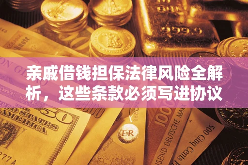 武汉亲戚借钱担保法律风险全解析，这些条款必须写进协议