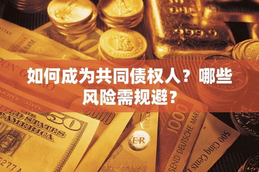 武汉如何成为共同债权人？哪些风险需规避？