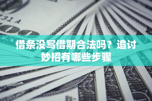 武汉借条没写借期合法吗？追讨妙招有哪些步骤