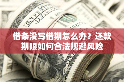 武汉借条没写借期怎么办？还款期限如何合法规避风险
