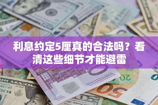 武汉利息约定5厘真的合法吗？看清这些细节才能避雷