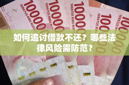 武汉如何追讨借款不还？哪些法律风险需防范？